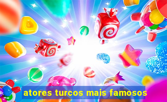 atores turcos mais famosos